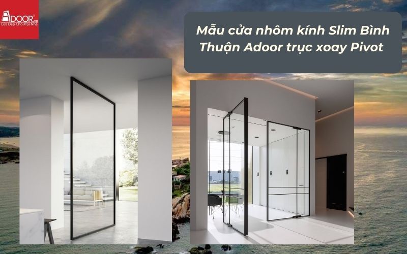 Mẫu cửa nhôm kính Slim Bình Thuận Adoor trục xoay Pivot 