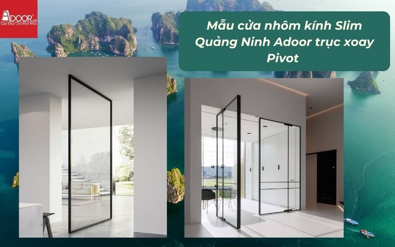 Mẫu cửa nhôm kính Slim Quảng Ninh Adoor trục xoay Pivot 