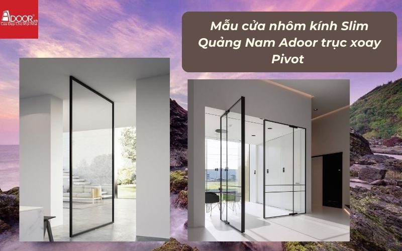 Mẫu cửa nhôm kính Slim Quảng Nam Adoor trục xoay Pivot 