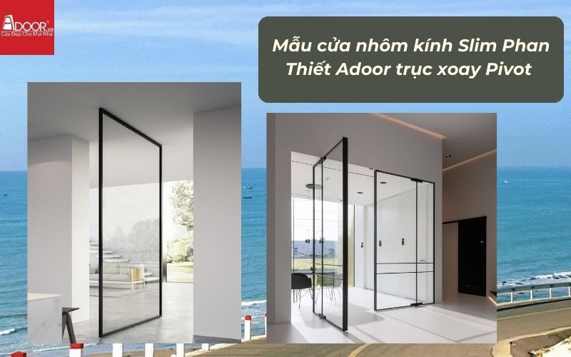 Mẫu cửa nhôm kính Slim Phan Thiết Adoor trục xoay Pivot 