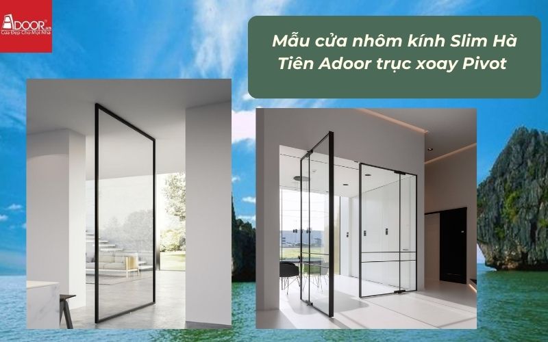 Mẫu cửa nhôm kính Slim Hà Tiên Adoor trục xoay Pivot 