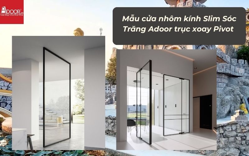 Mẫu cửa nhôm kính Slim Sóc Trăng Adoor trục xoay Pivot 