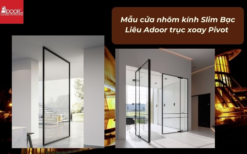 Mẫu cửa nhôm kính Slim Bạc Liêu Adoor trục xoay Pivot 