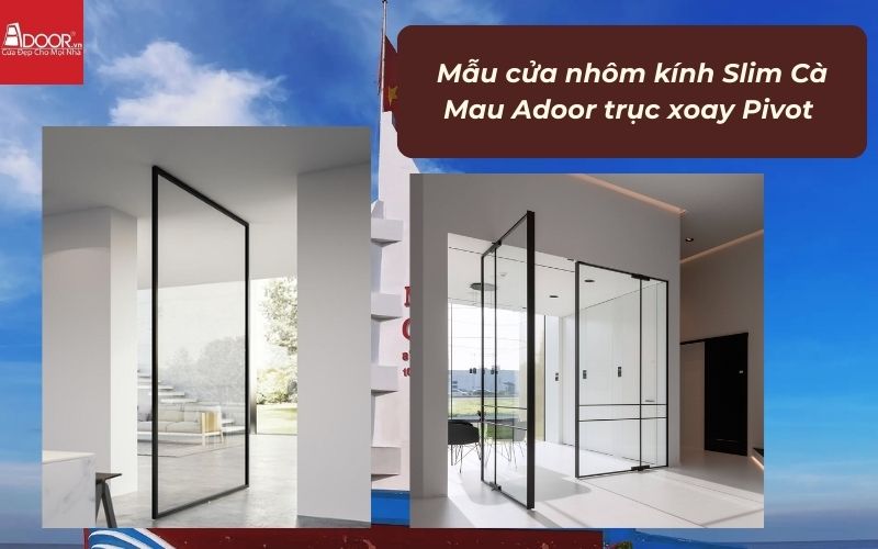 Mẫu cửa nhôm kính Slim Cà Mau Adoor trục xoay Pivot 