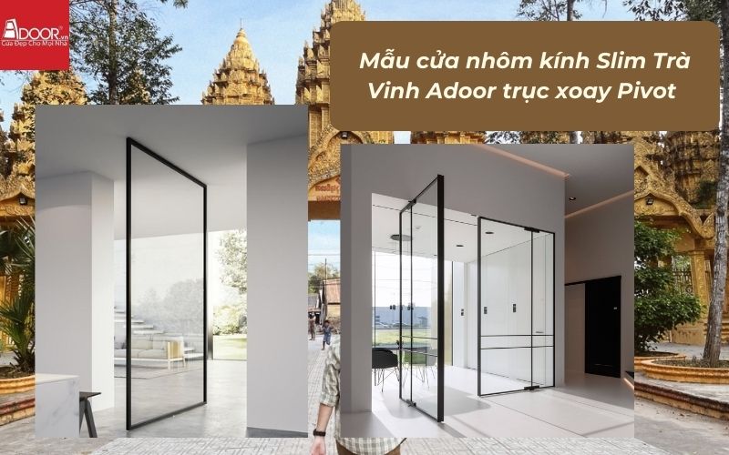 Mẫu cửa nhôm kính Slim Trà Vinh Adoor trục xoay Pivot 