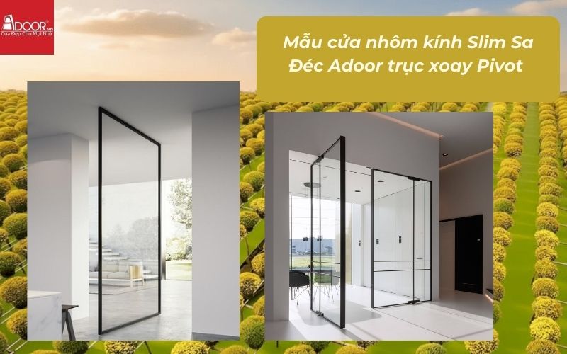 Mẫu cửa nhôm kính Slim Sa Đéc Adoor trục xoay Pivot 