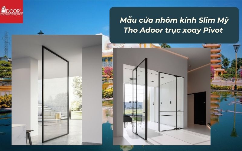 Mẫu cửa nhôm kính Slim Mỹ Tho Adoor trục xoay Pivot 