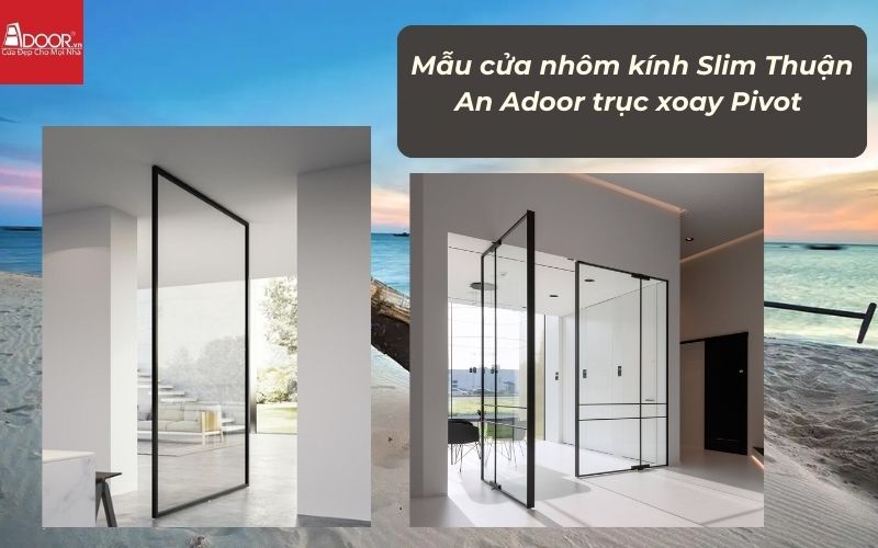 Mẫu cửa nhôm kính Slim Thuận An Adoor trục xoay Pivot 