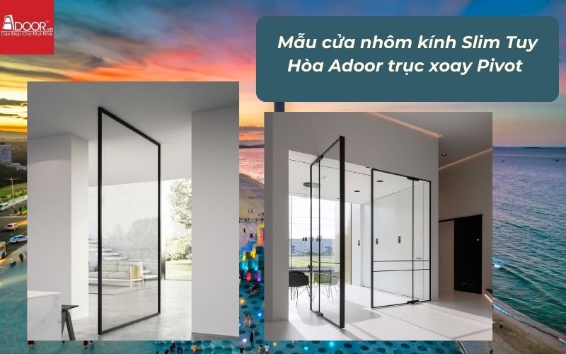 Mẫu cửa nhôm kính Slim Tuy Hòa Adoor trục xoay Pivot 