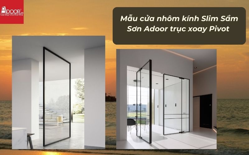 Mẫu cửa nhôm kính Slim Sầm Sơn Adoor trục xoay Pivot 