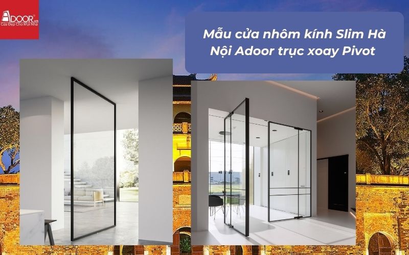 Mẫu cửa nhôm kính Slim Hà Nội Adoor trục xoay Pivot 