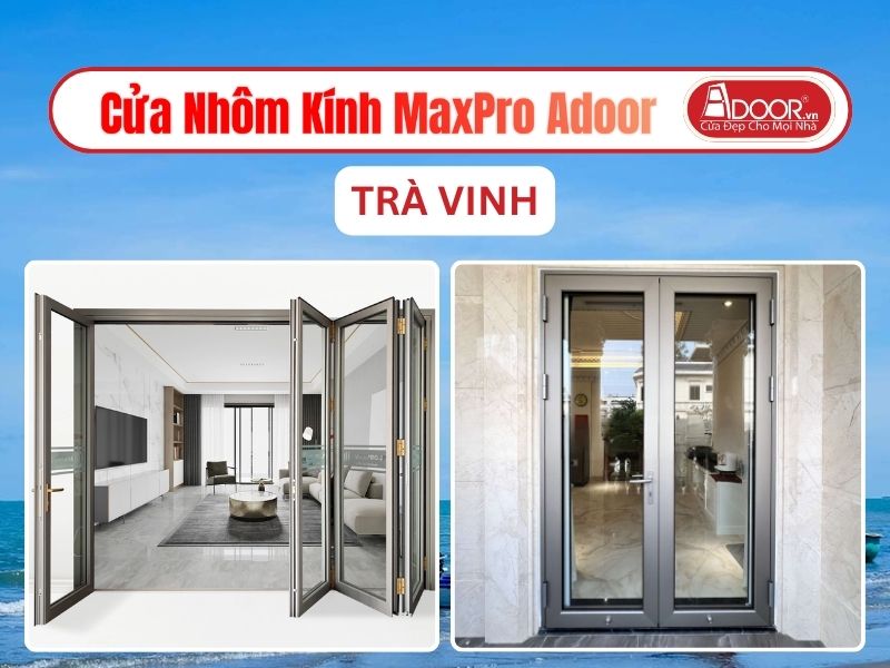 Cửa Nhôm Kính MaxPro Adoor Tại Trà Vinh
