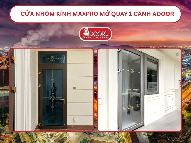 Cửa Nhôm Kính MaxPro Mở Quay 1 Cánh Adoor Tại Bắc Ninh