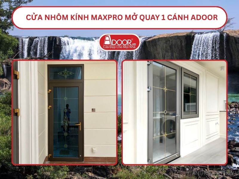 Cửa Nhôm Kính MaxPro Mở Quay 1 Cánh Adoor Tại Buôn Ma Thuột