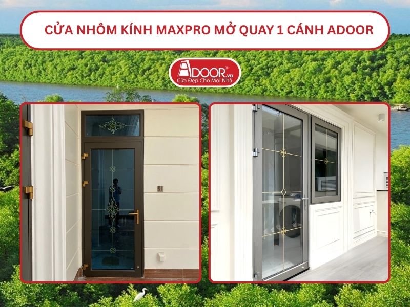 Cửa Nhôm Kính MaxPro Mở Quay 1 Cánh Adoor Tại Cà Mau