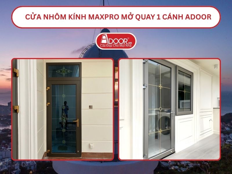 Cửa Nhôm Kính MaxPro Mở Quay 1 Cánh Adoor Tại Vũng Tàu