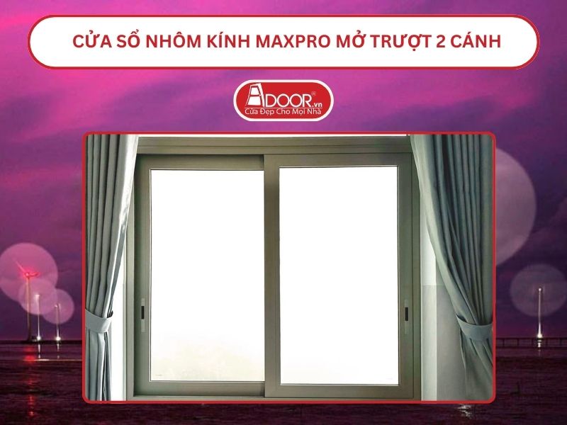 Cửa Sổ Nhôm Kính MaxPro Mở Trượt_Lùa 2 Cánh Adoor Tại Bến Tre