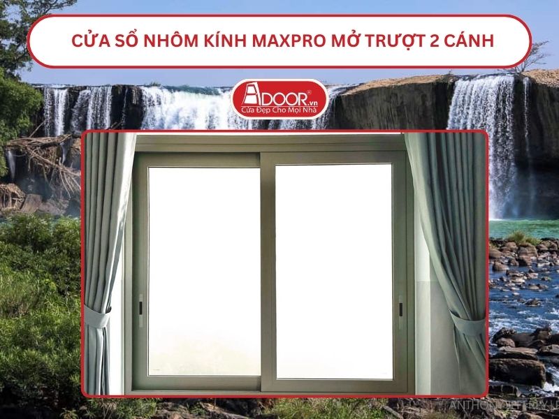 Cửa Sổ Nhôm Kính MaxPro Mở Trượt_Lùa 2 Cánh Adoor Tại Buôn Ma Thuột