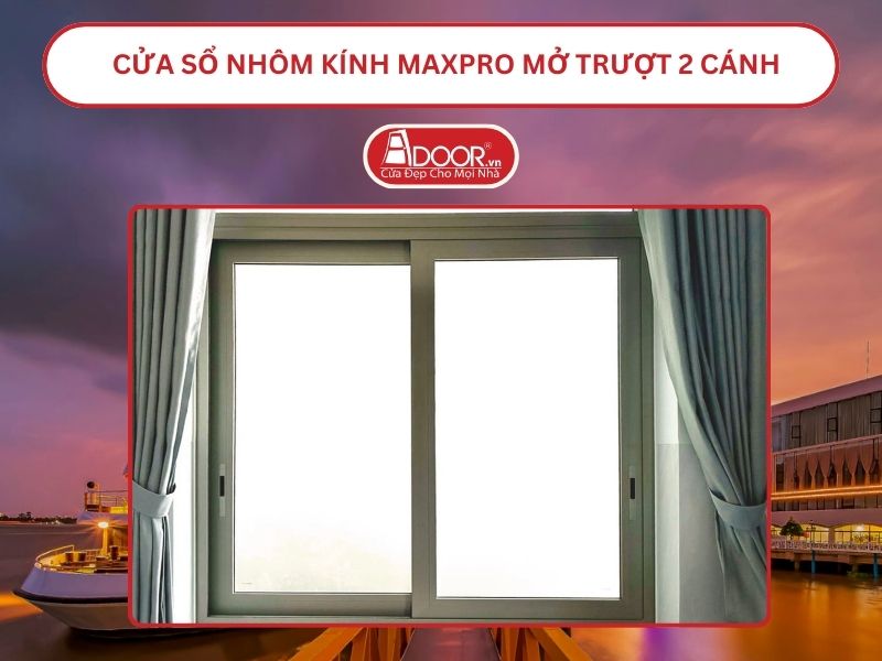 Cửa Sổ Nhôm Kính MaxPro Mở Trượt_Lùa 2 Cánh Adoor Tại Mỹ Tho