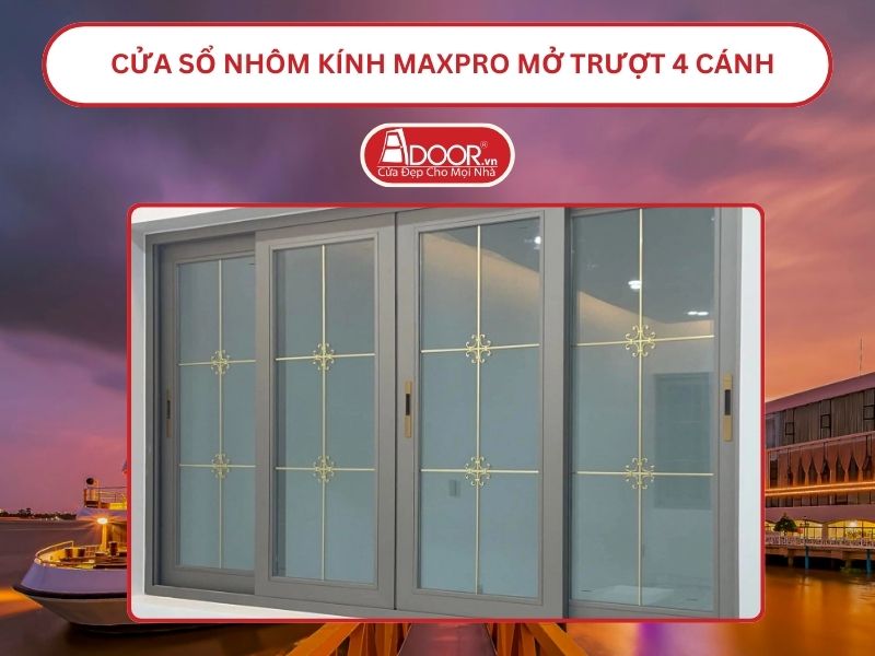 Cửa Sổ Nhôm Kính MaxPro Mở Trượt_Lùa 4 Cánh Adoor Tại Mỹ Tho