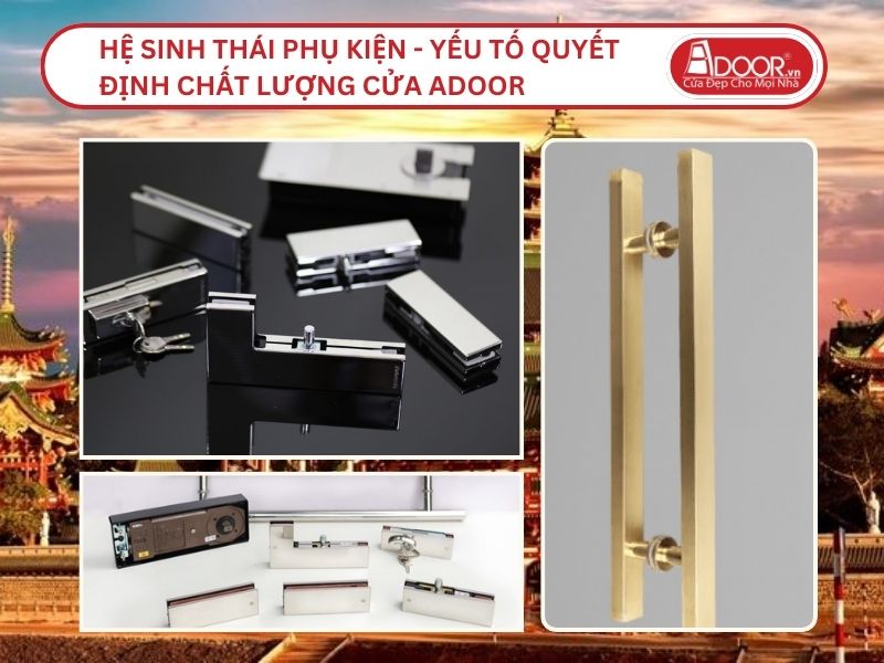Hệ Sinh Thái Phụ Kiện - Yếu Tố Quyết Định Chất Lượng Cửa Adoor Tại Gia Lai