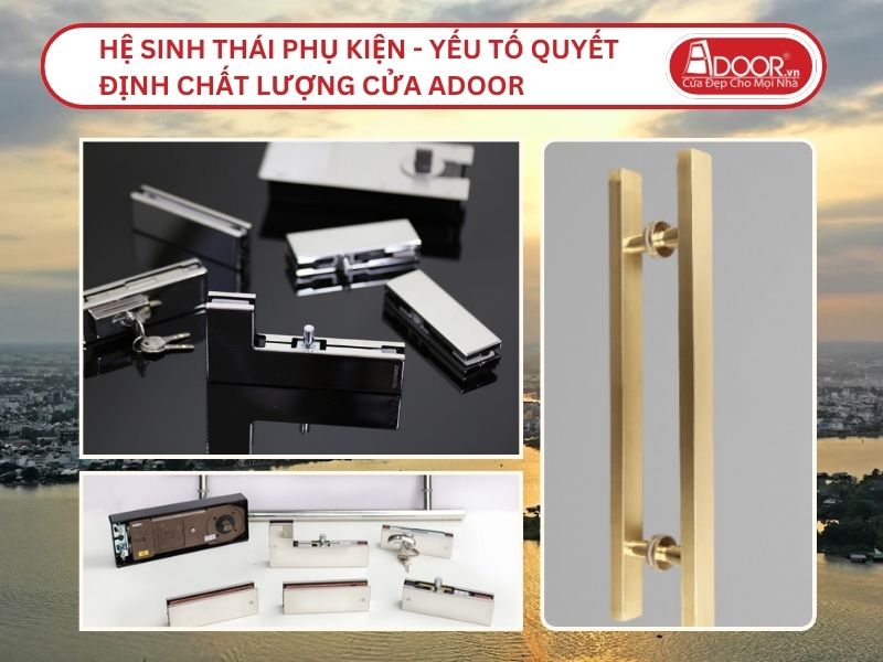 Hệ Sinh Thái Phụ Kiện - Yếu Tố Quyết Định Chất Lượng Cửa Adoor Tại Long Xuyên