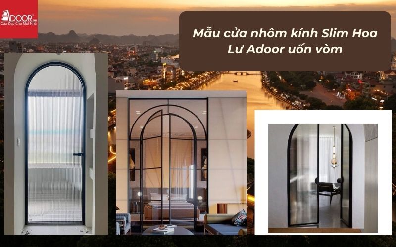 Mẫu cửa nhôm kính Slim Hoa Lư Adoor uốn vòm