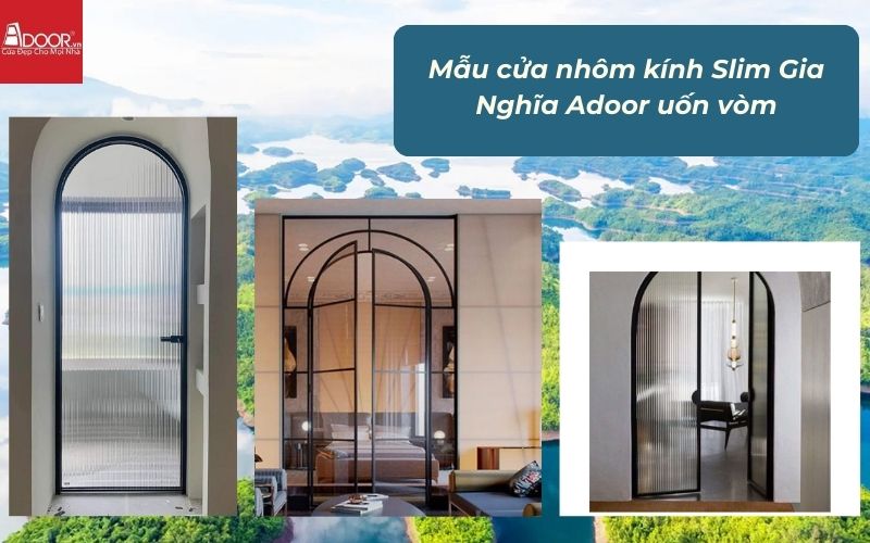 Mẫu cửa nhôm kính Slim Gia Nghĩa Adoor uốn vòm Mẫu cửa nhôm kính Slim Gia Nghĩa Adoor uốn vòm