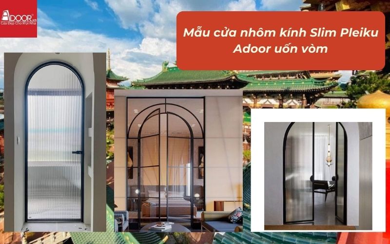 Mẫu cửa nhôm kính Slim Pleiku Adoor uốn vòm Mẫu cửa nhôm kính Slim Pleiku Adoor uốn vòm