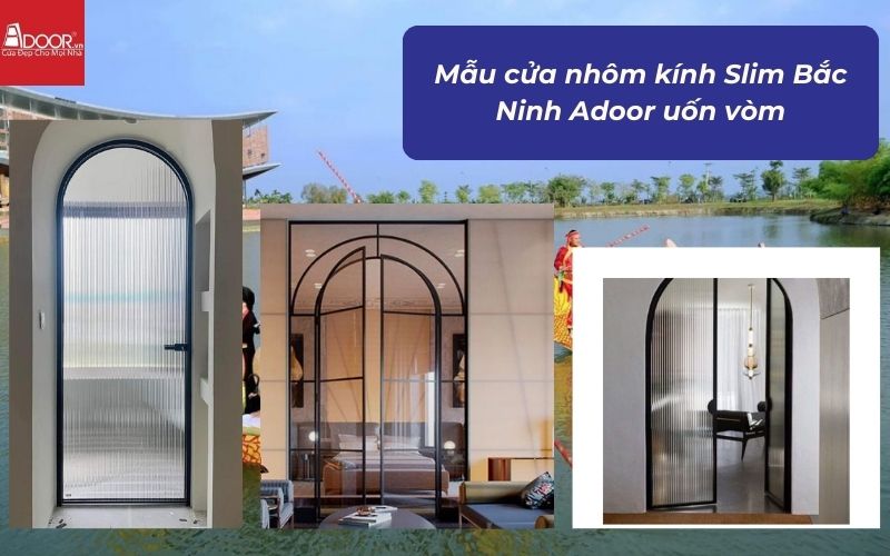 Mẫu cửa nhôm kính Slim Bắc Ninh Adoor uốn vòm