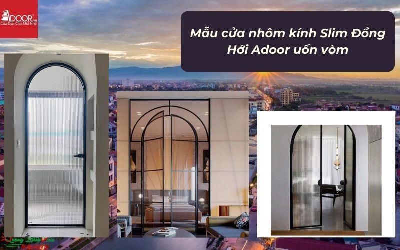 Mẫu cửa nhôm kính Slim Đồng Hới Adoor uốn vòm