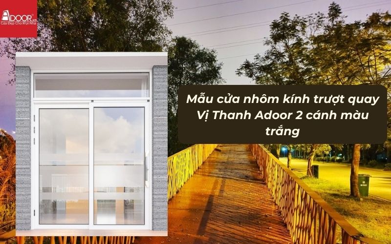 Mẫu cửa nhôm kính trượt quay Vị Thanh Adoor 2 cánh màu trắng