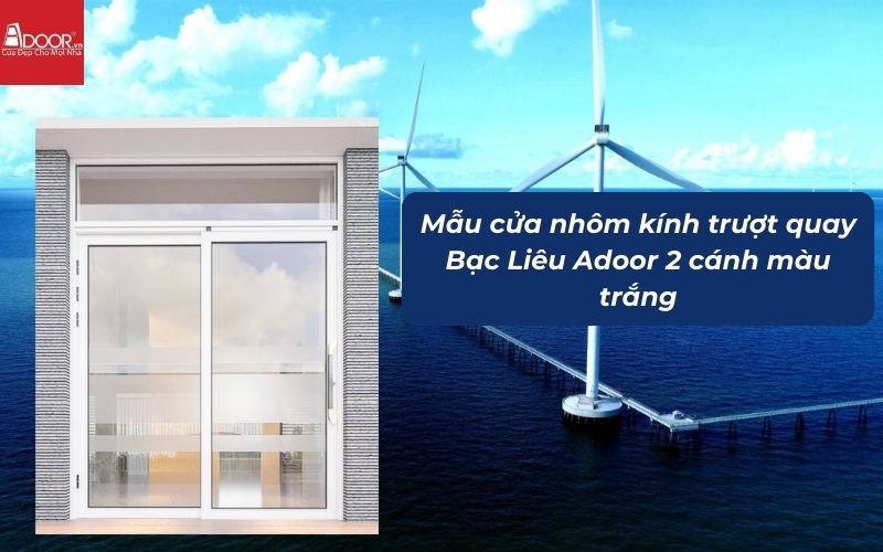Mẫu cửa nhôm kính trượt quay Bạc Liêu Adoor 2 cánh màu trắng