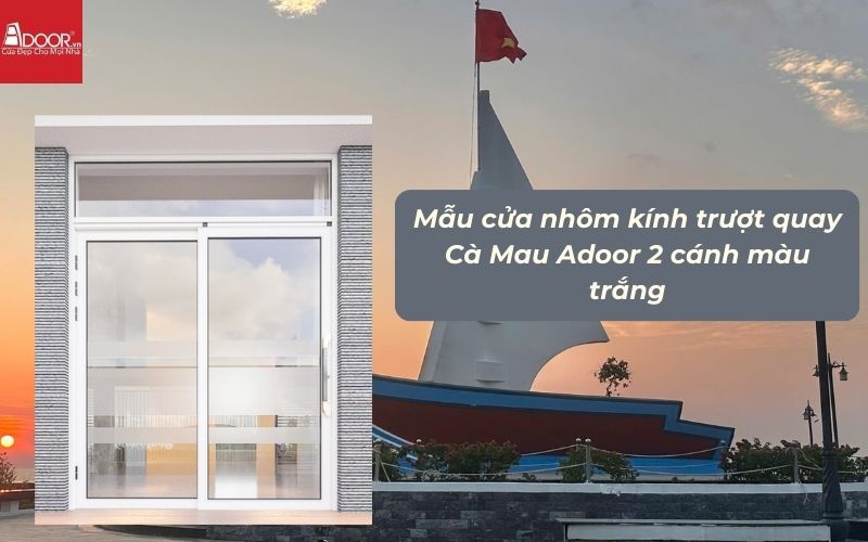 Mẫu cửa nhôm kính trượt quay Cà Mau Adoor 2 cánh màu trắng