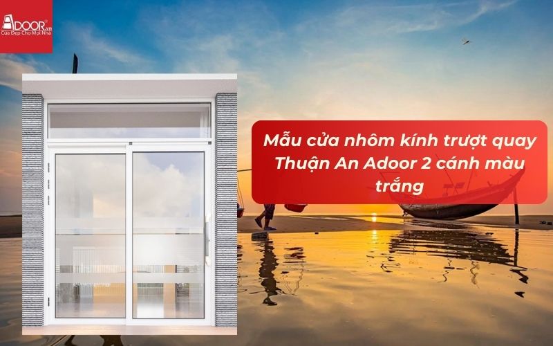 Mẫu cửa nhôm kính trượt quay Thuận An Adoor 2 cánh màu trắng