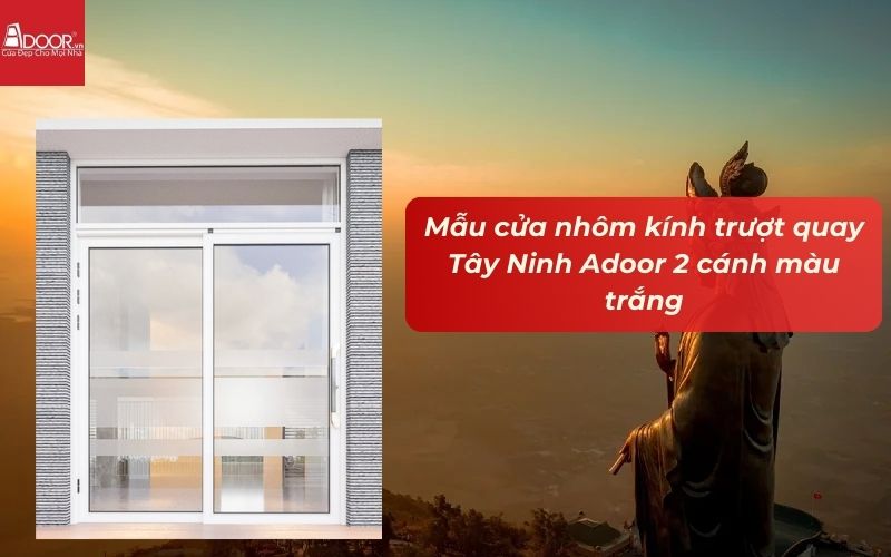 Mẫu cửa nhôm kính trượt quay Tây Ninh Adoor 2 cánh màu trắng