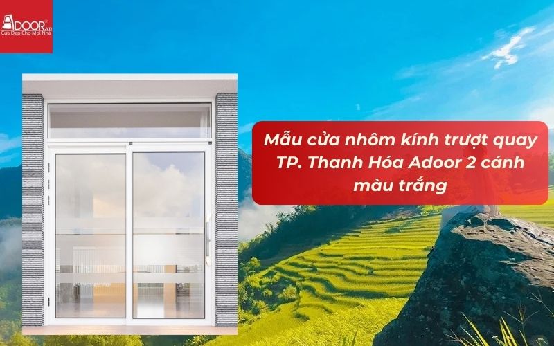 Mẫu cửa nhôm kính trượt quay TP. Thanh Hóa Adoor 2 cánh màu trắng