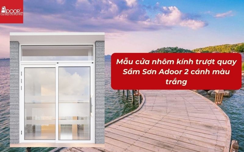 Mẫu cửa nhôm kính trượt quay Sầm Sơn Adoor 2 cánh màu trắng