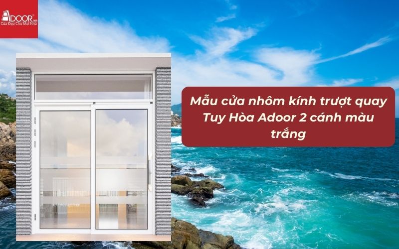 Mẫu cửa nhôm kính trượt quay Tuy Hòa Adoor 2 cánh màu trắng