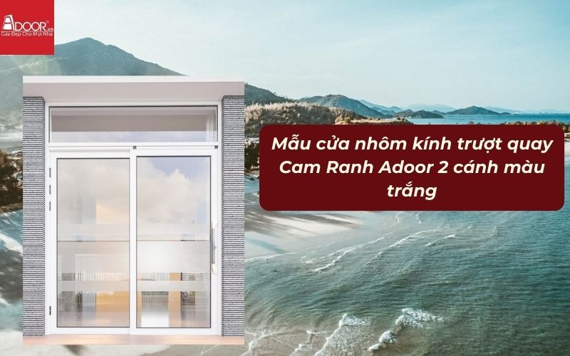 Mẫu cửa nhôm kính trượt quay Cam Ranh Adoor 2 cánh màu trắng