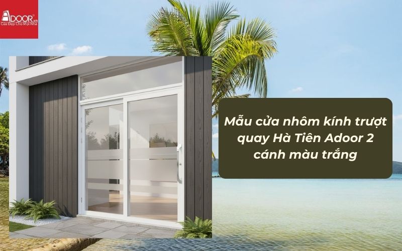 Mẫu cửa nhôm kính trượt quay Hà Tiên Adoor 2 cánh màu trắng