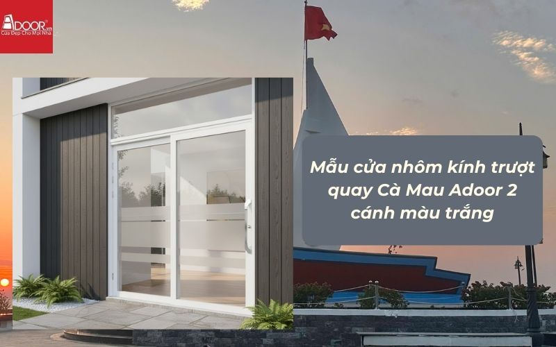 Mẫu cửa nhôm kính trượt quay Cà Mau Adoor 2 cánh màu trắng