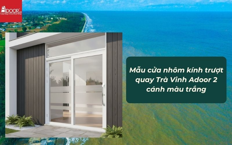Mẫu cửa nhôm kính trượt quay Trà Vinh Adoor 2 cánh màu trắng Mẫu cửa nhôm kính trượt quay Trà Vinh Adoor 2 cánh màu trắng