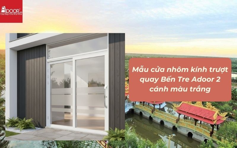 Mẫu cửa nhôm kính trượt quay Bến Tre Adoor 2 cánh màu trắng