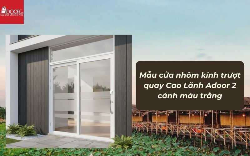 Mẫu cửa nhôm kính trượt quay Cao Lãnh Adoor 2 cánh màu trắng Mẫu cửa nhôm kính trượt quay Cao Lãnh Adoor 2 cánh màu trắng