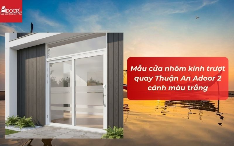Mẫu cửa nhôm kính trượt quay Thuận An Adoor 2 cánh màu trắng