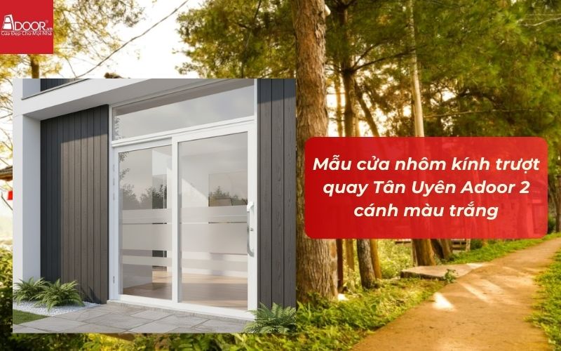 Mẫu cửa nhôm kính trượt quay Tân Uyên Adoor 2 cánh màu trắng Mẫu cửa nhôm kính trượt quay Tân Uyên Adoor 2 cánh màu trắng