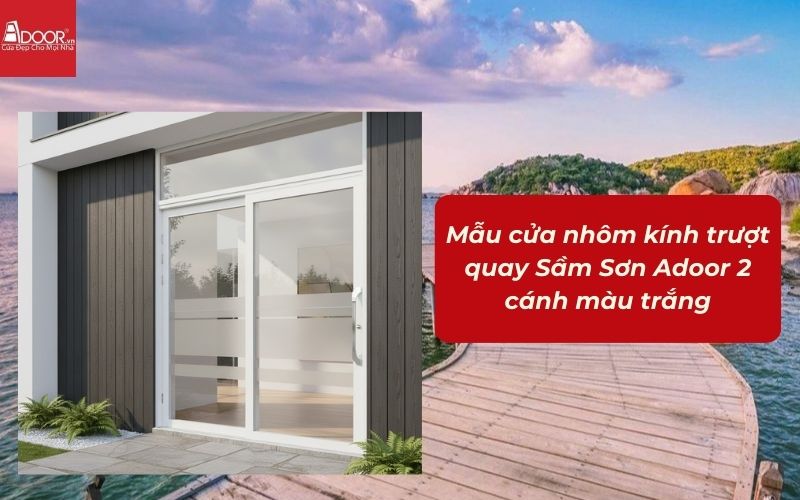 Mẫu cửa nhôm kính trượt quay Sầm Sơn Adoor 2 cánh màu trắng