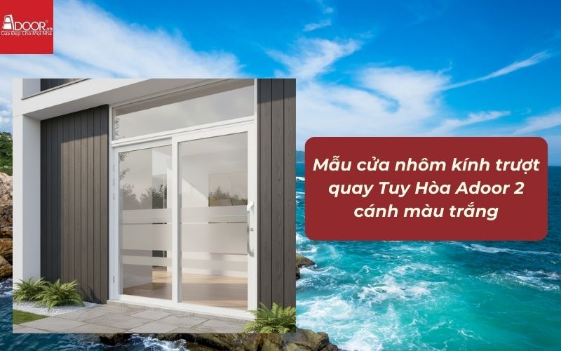 Mẫu cửa nhôm kính trượt quay Tuy Hòa Adoor 2 cánh màu trắng