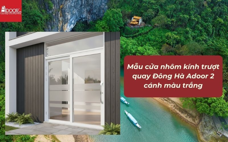 Mẫu cửa nhôm kính trượt quay Đông Hà Adoor 2 cánh màu trắng Mẫu cửa nhôm kính trượt quay Đông Hà Adoor 2 cánh màu trắng